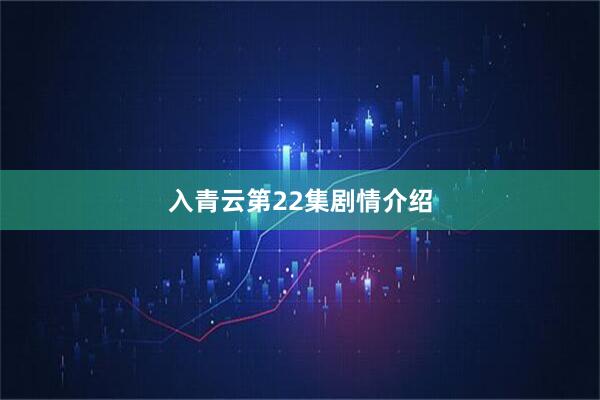 入青云第22集剧情介绍