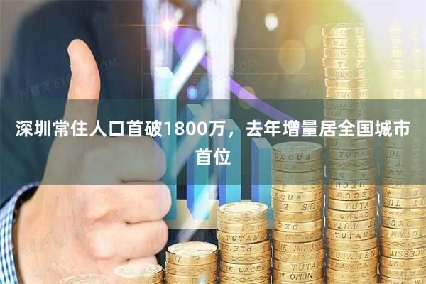 深圳常住人口首破1800万，去年增量居全国城市首位